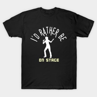 I´d rather be on music stage, singer. White text and image. T-Shirt